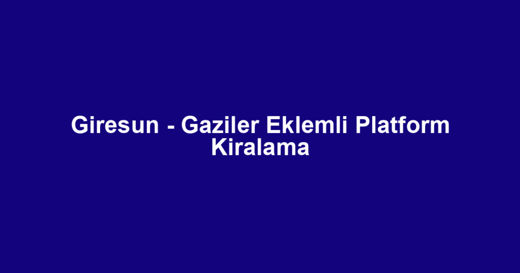 Giresun - Gaziler Eklemli Platform Kiralama