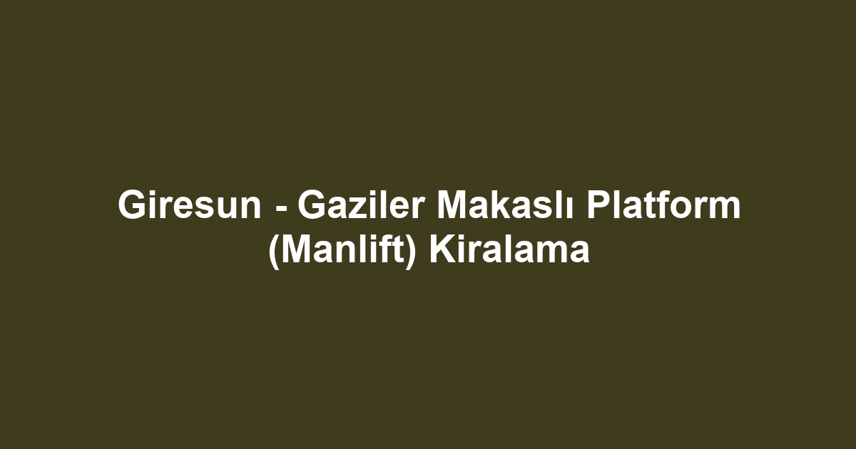 Giresun - Gaziler Makaslı Platform (Manlift) Kiralama