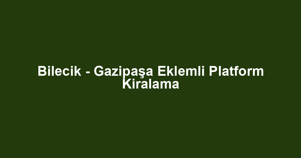 Bilecik - Gazipaşa Eklemli Platform Kiralama