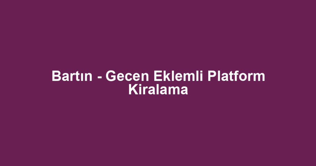 Bartın - Gecen Eklemli Platform Kiralama