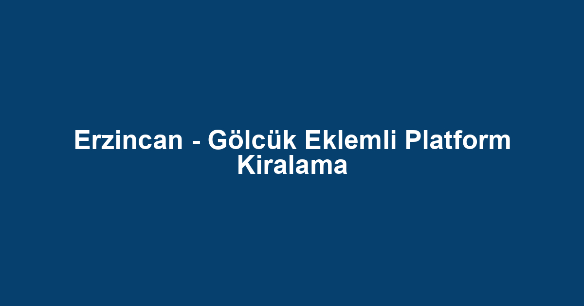 Erzincan - Gölcük Eklemli Platform Kiralama
