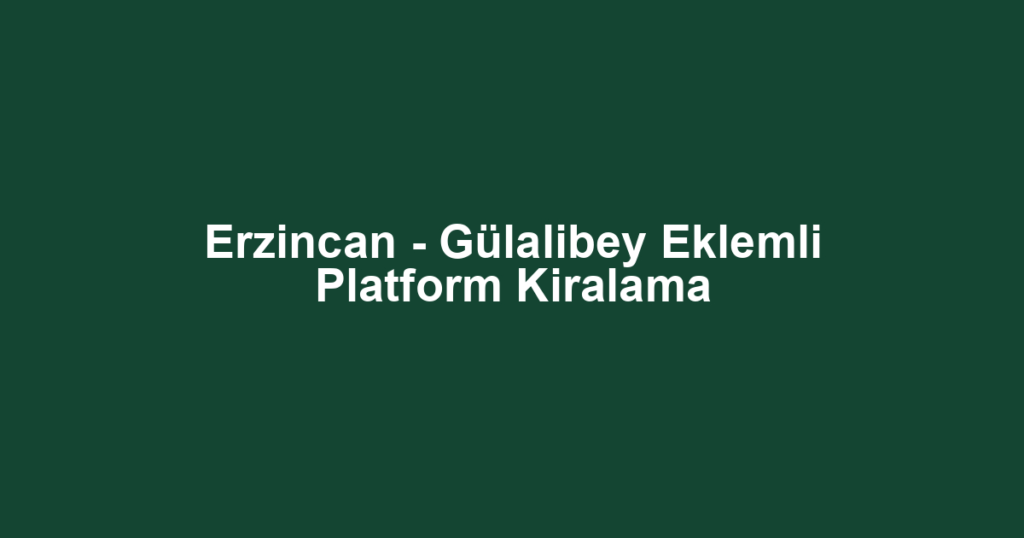 Erzincan - Gülalibey Eklemli Platform Kiralama