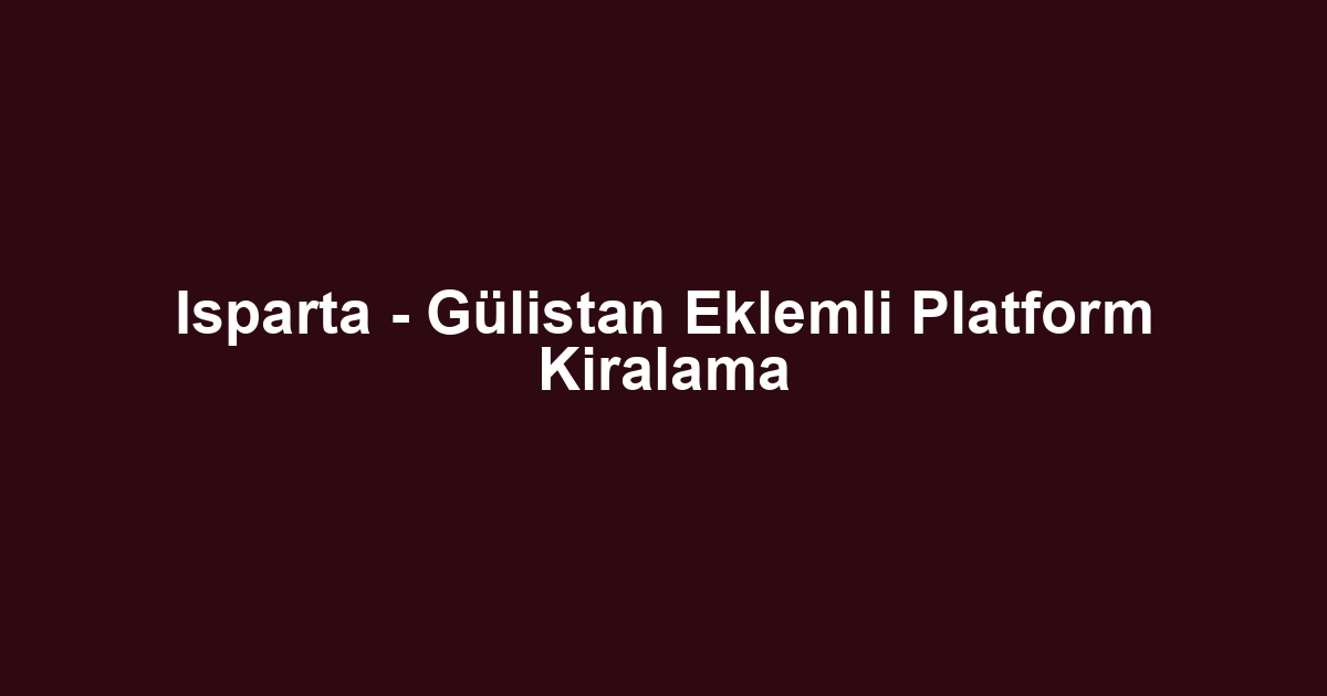Isparta - Gülistan Eklemli Platform Kiralama