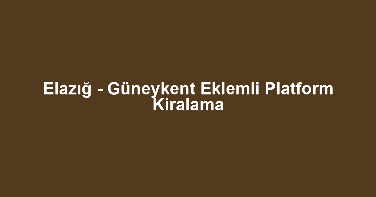 Elazığ - Güneykent Eklemli Platform Kiralama
