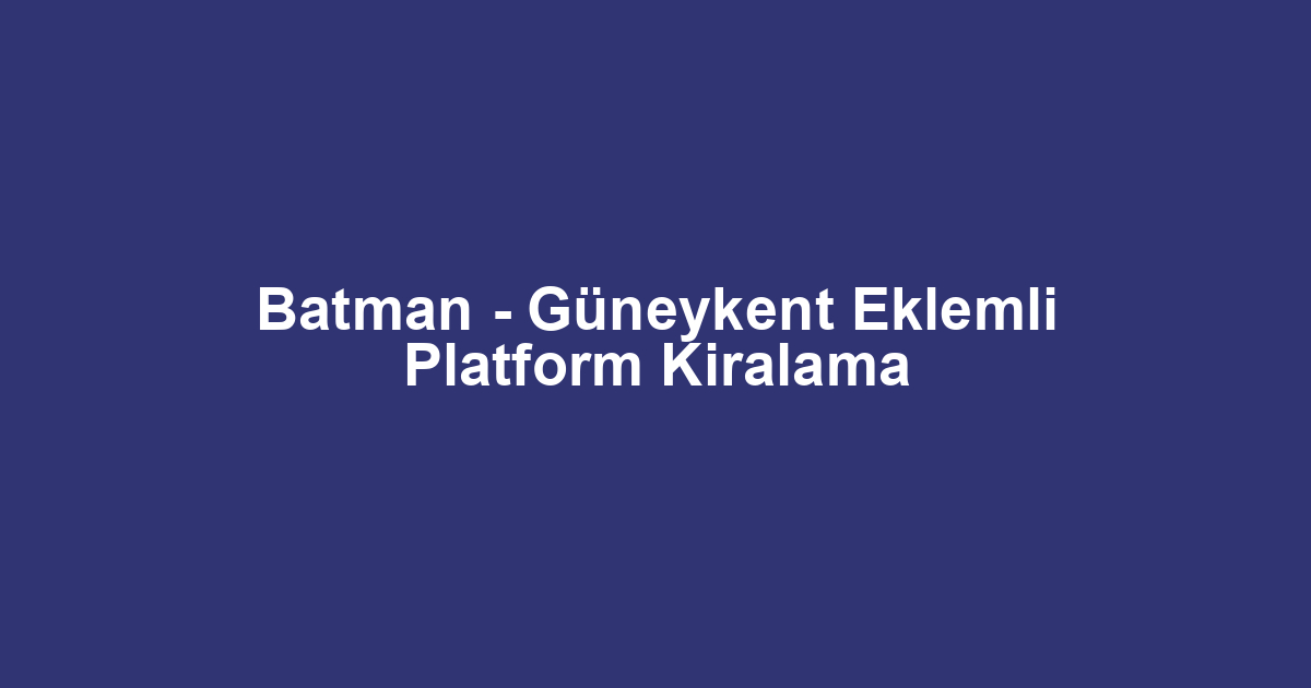 Batman - Güneykent Eklemli Platform Kiralama