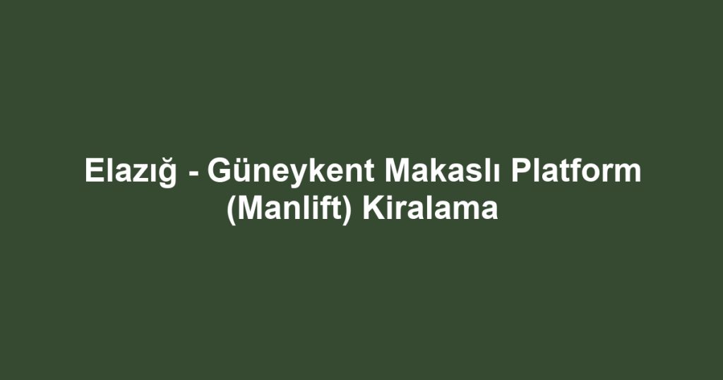 Elazığ - Güneykent Makaslı Platform (Manlift) Kiralama