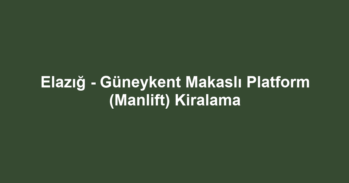 Elazığ - Güneykent Makaslı Platform (Manlift) Kiralama