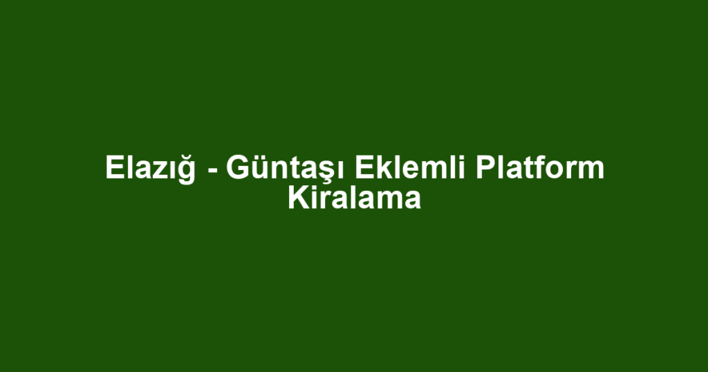 Elazığ - Güntaşı Eklemli Platform Kiralama
