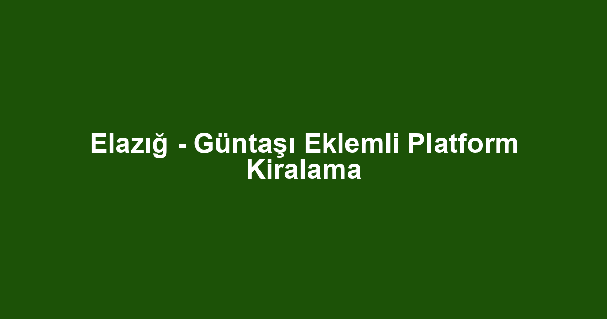 Elazığ - Güntaşı Eklemli Platform Kiralama