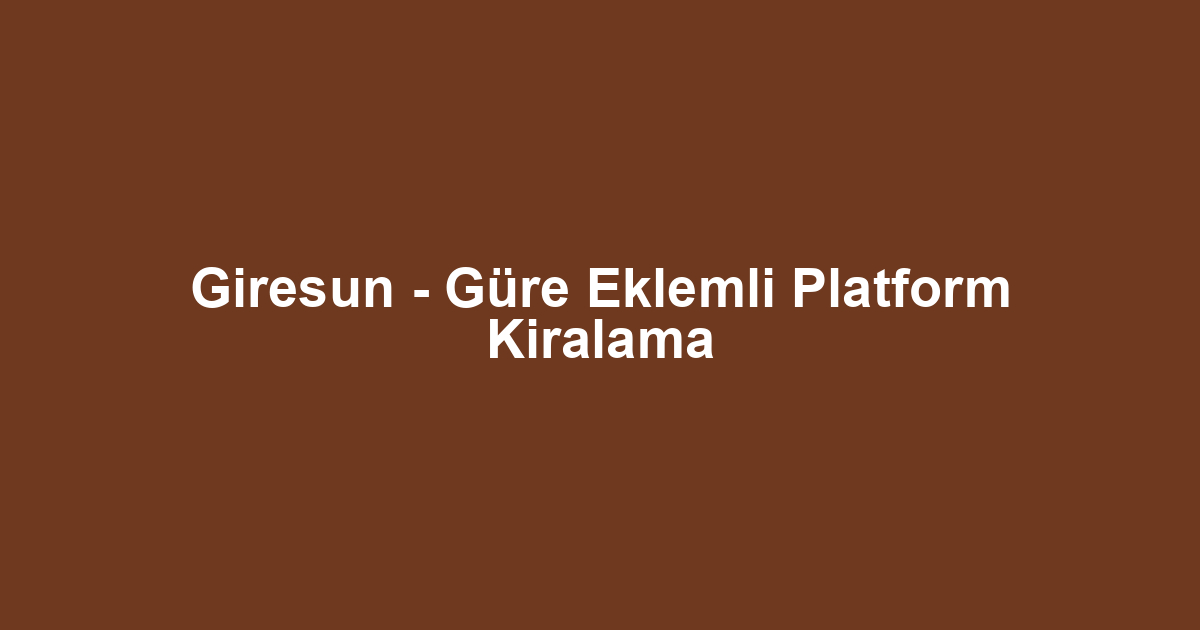 Giresun - Güre Eklemli Platform Kiralama