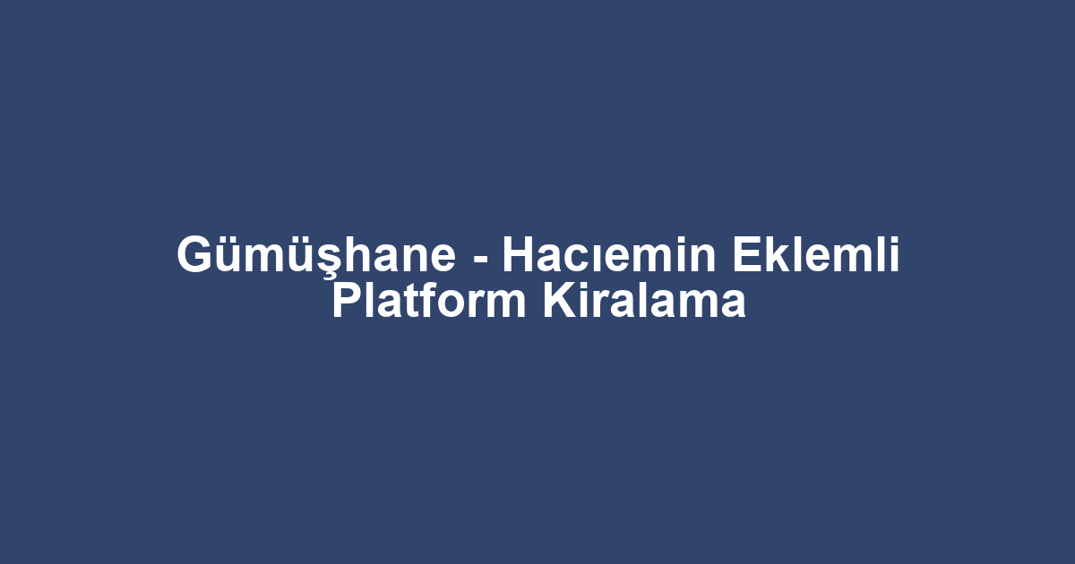 Gümüşhane - Hacıemin Eklemli Platform Kiralama