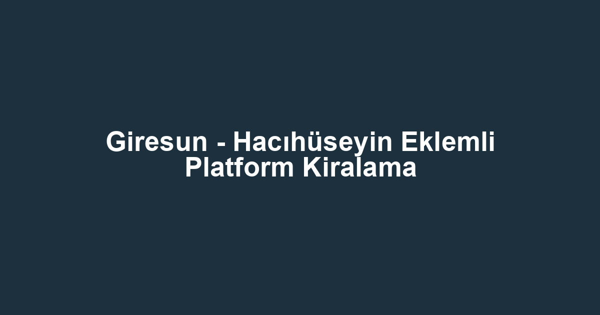 Giresun - Hacıhüseyin Eklemli Platform Kiralama