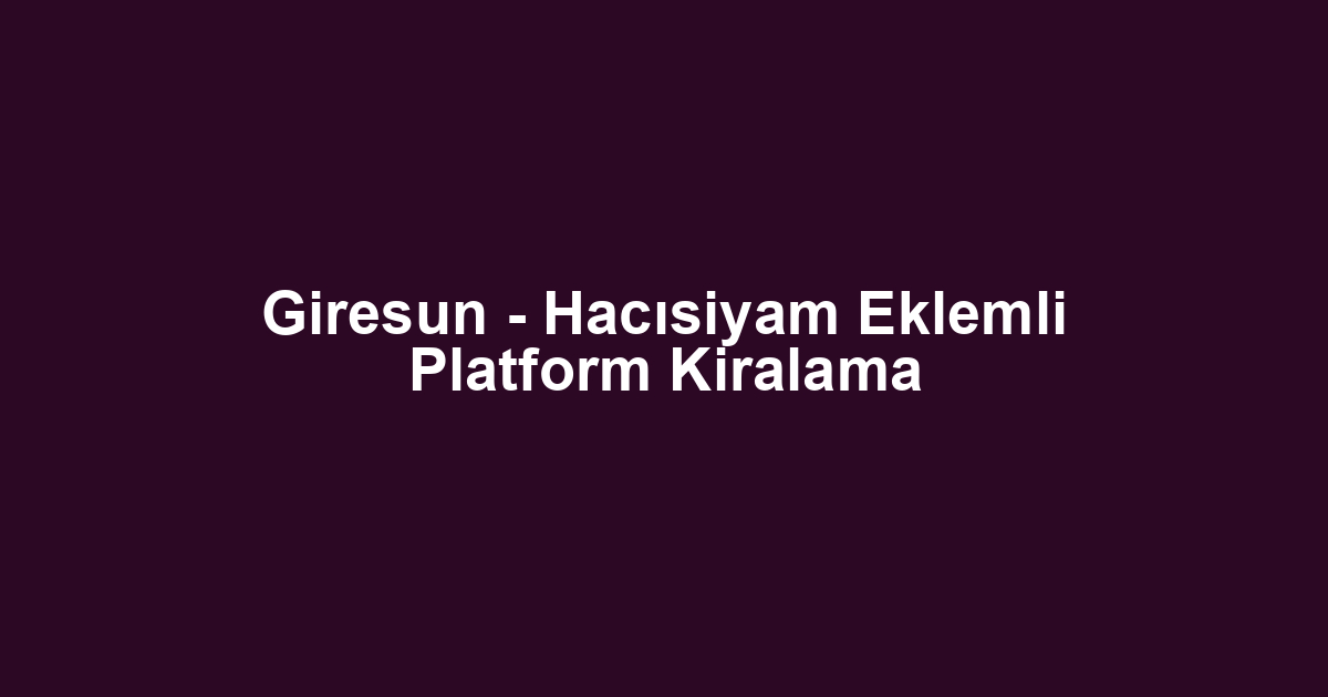 Giresun - Hacısiyam Eklemli Platform Kiralama