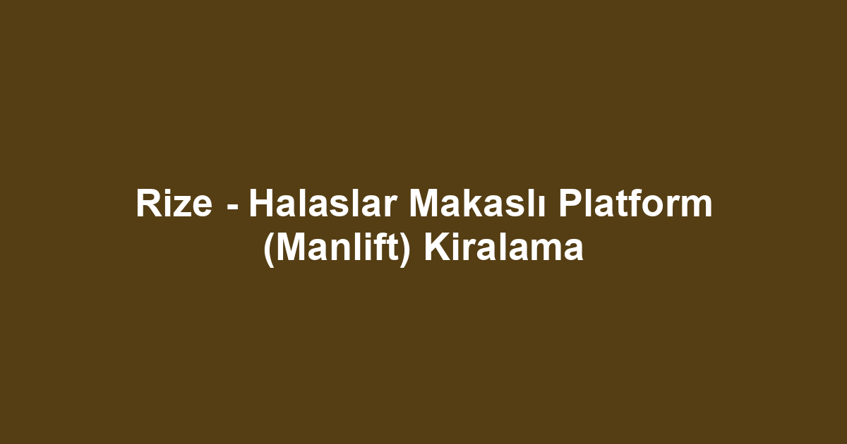 Rize - Halaslar Makaslı Platform (Manlift) Kiralama
