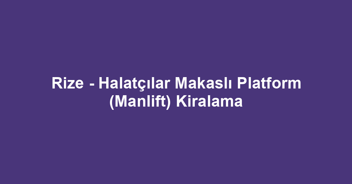 Rize - Halatçılar Makaslı Platform (Manlift) Kiralama