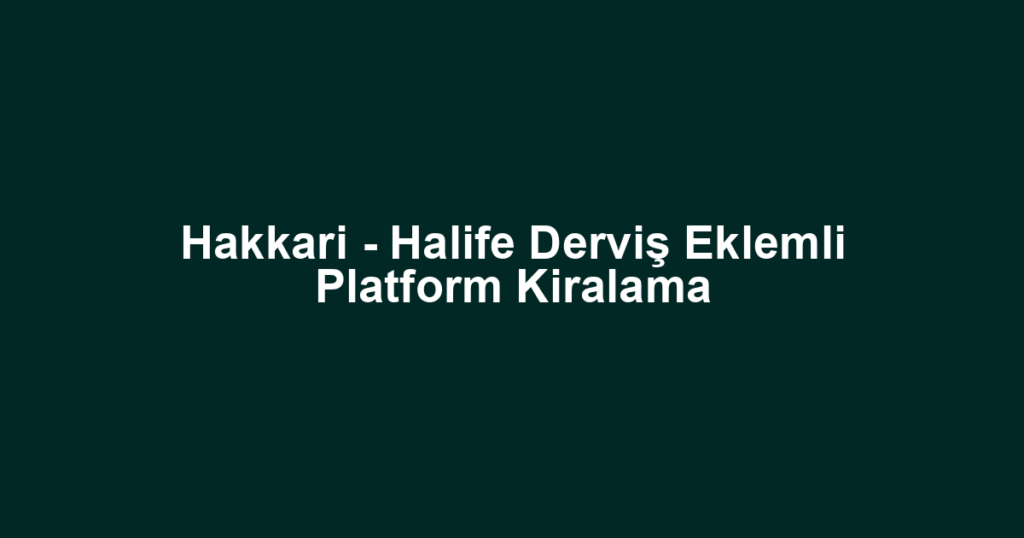 Hakkari - Halife Derviş Eklemli Platform Kiralama
