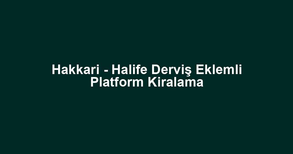 Hakkari - Halife Derviş Eklemli Platform Kiralama