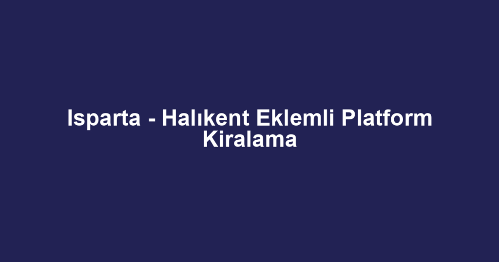 Isparta - Halıkent Eklemli Platform Kiralama