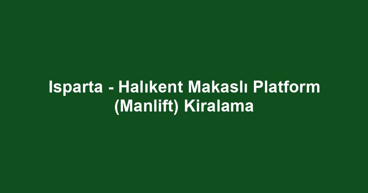 Isparta - Halıkent Makaslı Platform (Manlift) Kiralama