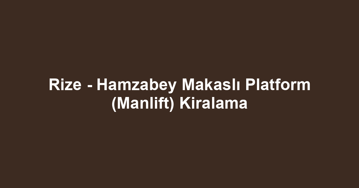 Rize - Hamzabey Makaslı Platform (Manlift) Kiralama