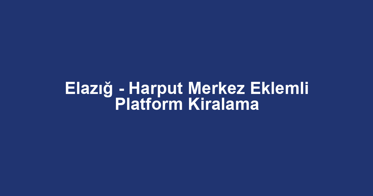 Elazığ - Harput Merkez Eklemli Platform Kiralama
