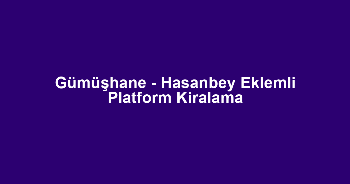 Gümüşhane - Hasanbey Eklemli Platform Kiralama