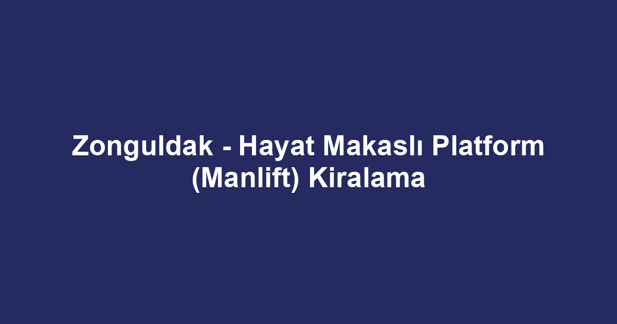 Zonguldak - Hayat Makaslı Platform (Manlift) Kiralama