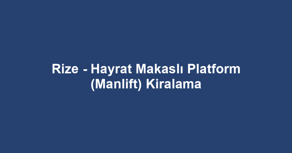 Rize - Hayrat Makaslı Platform (Manlift) Kiralama
