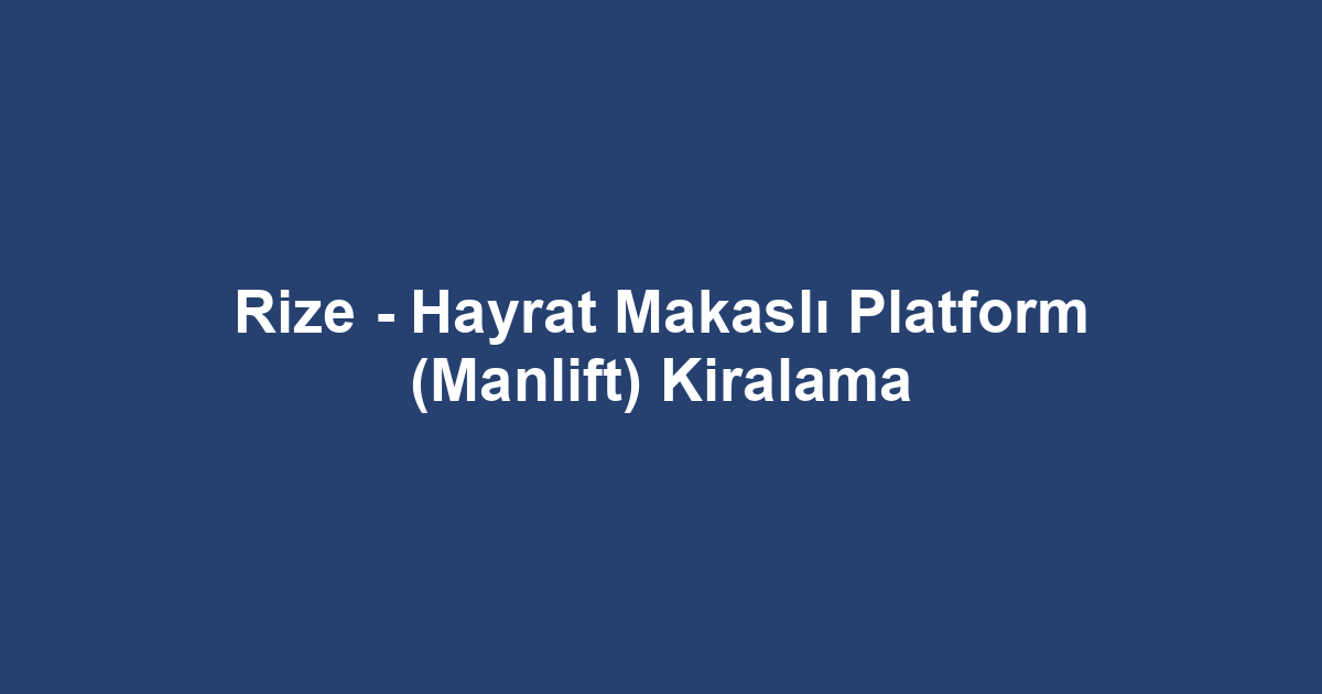 Rize - Hayrat Makaslı Platform (Manlift) Kiralama