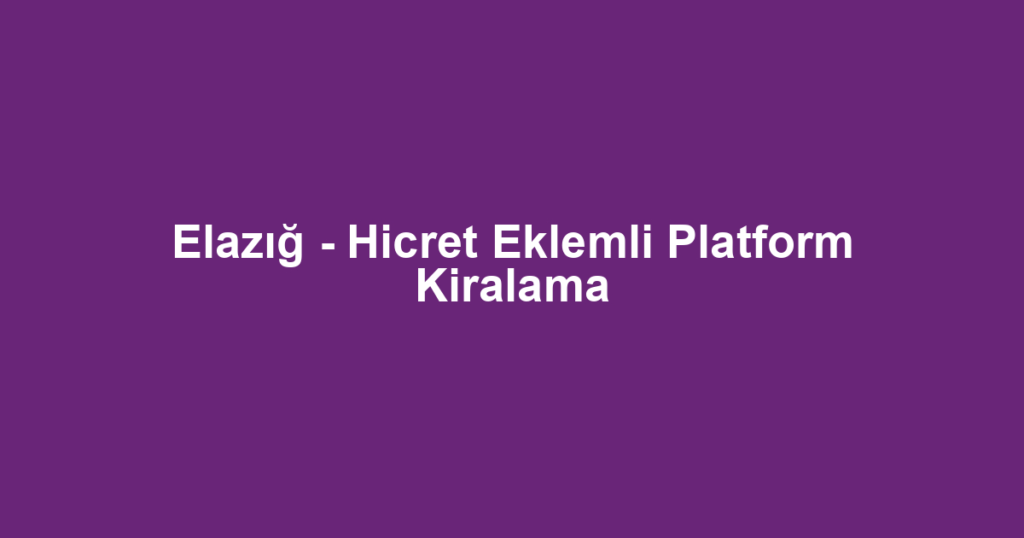Elazığ - Hicret Eklemli Platform Kiralama