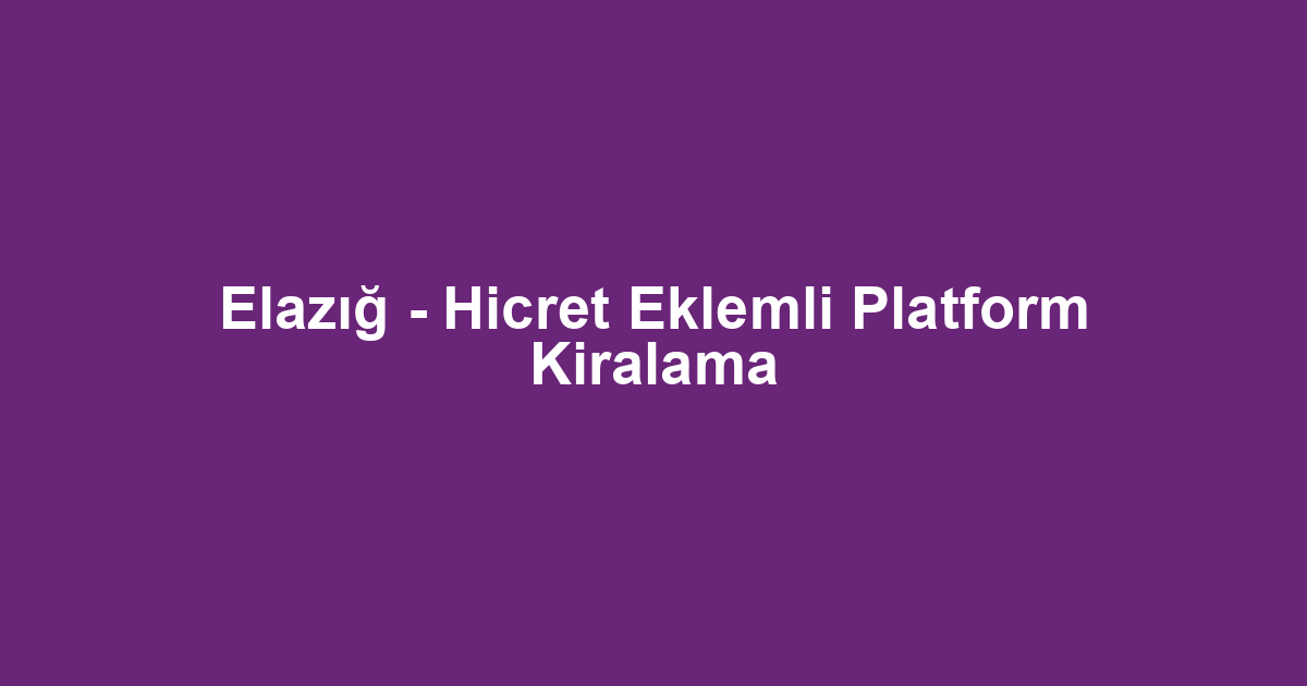 Elazığ - Hicret Eklemli Platform Kiralama