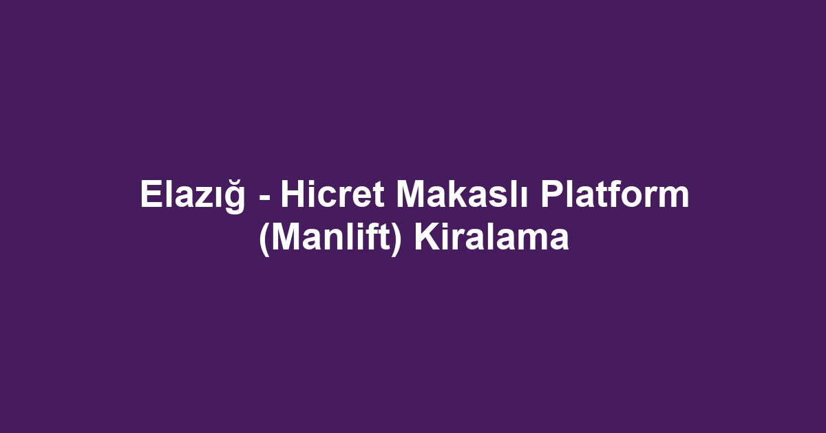 Elazığ - Hicret Makaslı Platform (Manlift) Kiralama
