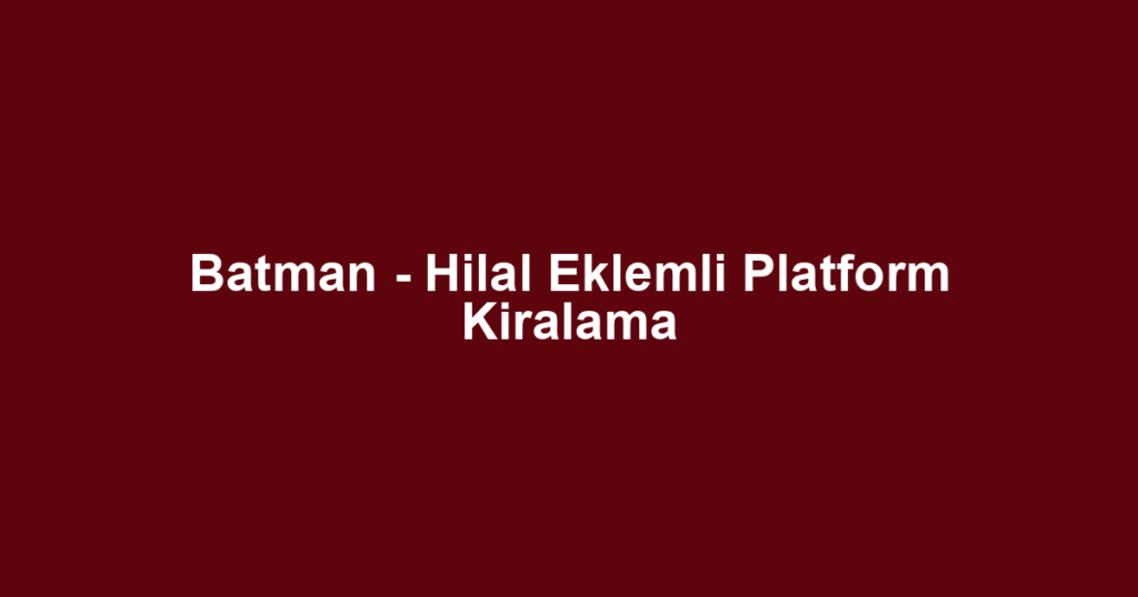 Batman - Hilal Eklemli Platform Kiralama