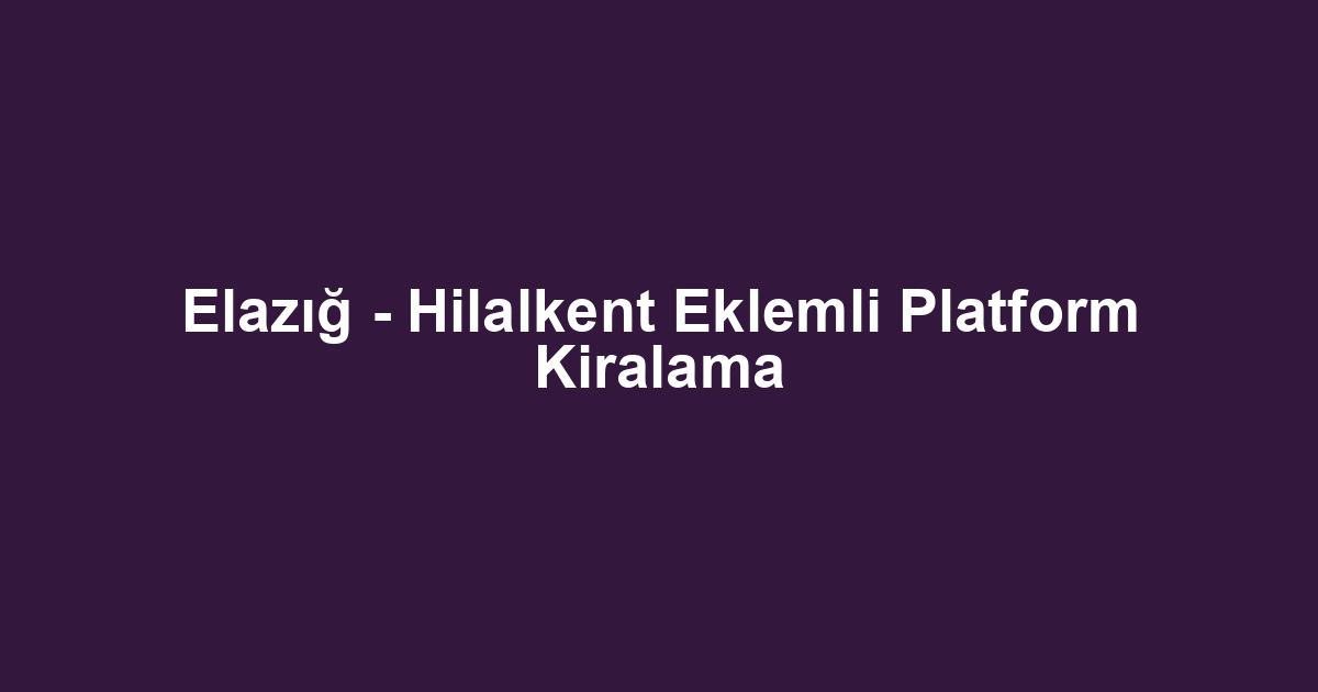 Elazığ - Hilalkent Eklemli Platform Kiralama