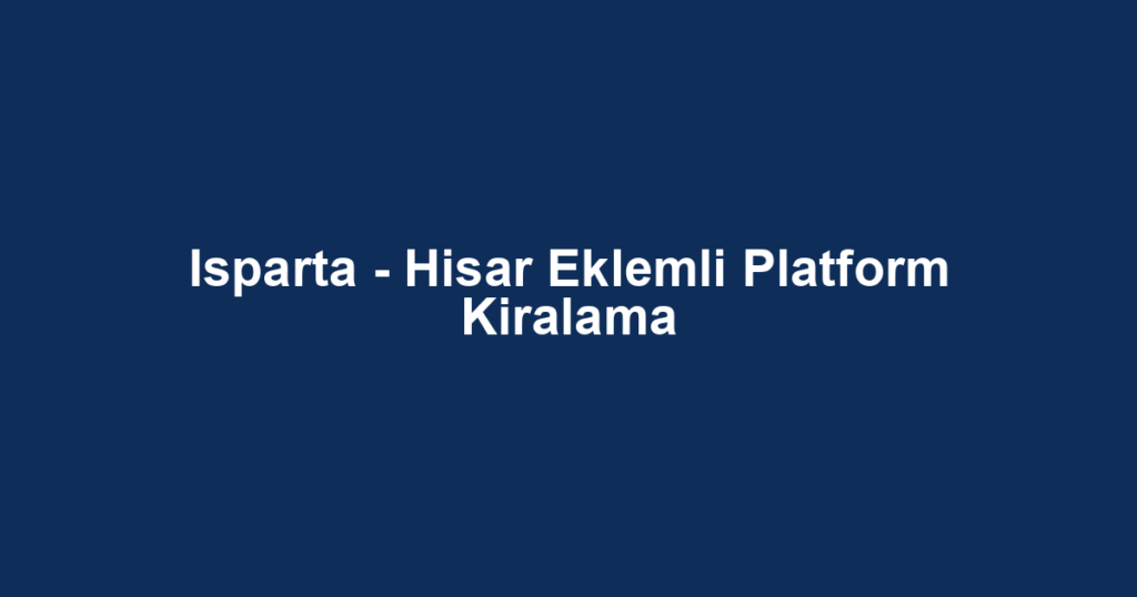Isparta - Hisar Eklemli Platform Kiralama