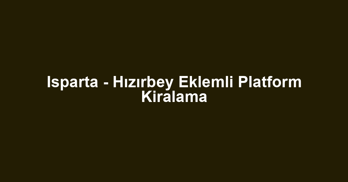 Isparta - Hızırbey Eklemli Platform Kiralama