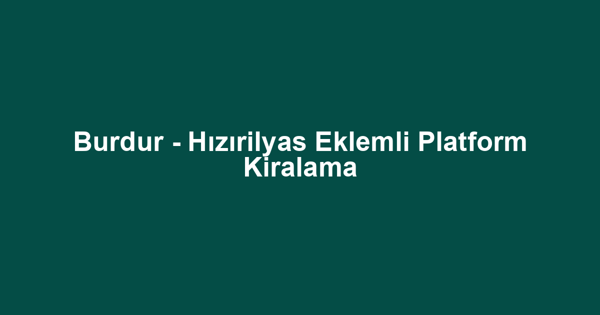 Burdur - Hızırilyas Eklemli Platform Kiralama