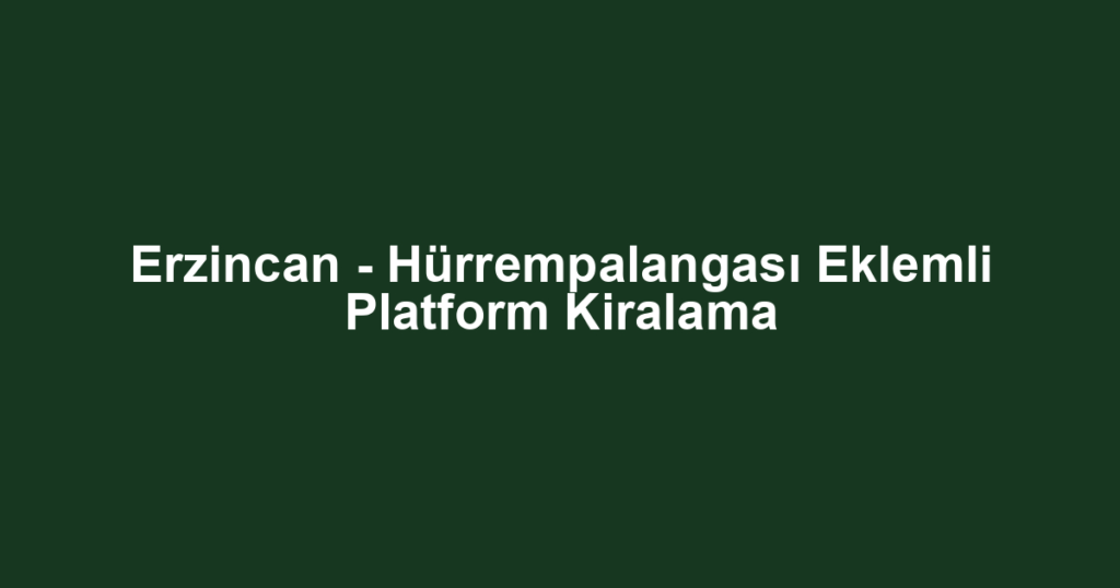 Erzincan - Hürrempalangası Eklemli Platform Kiralama