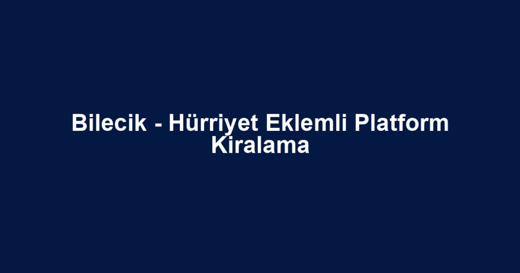 Bilecik - Hürriyet Eklemli Platform Kiralama