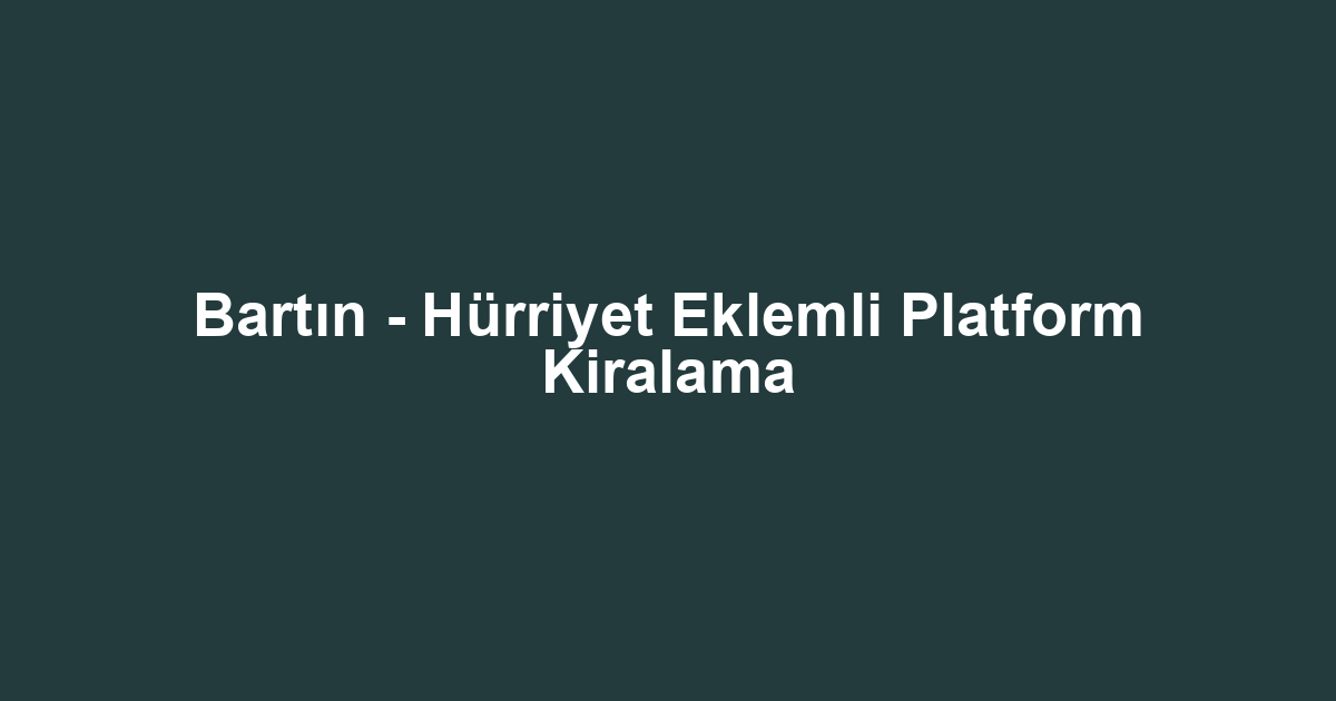 Bartın - Hürriyet Eklemli Platform Kiralama