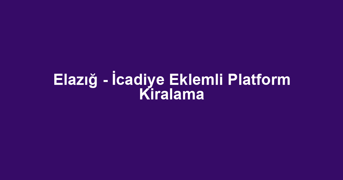Elazığ - İcadiye Eklemli Platform Kiralama