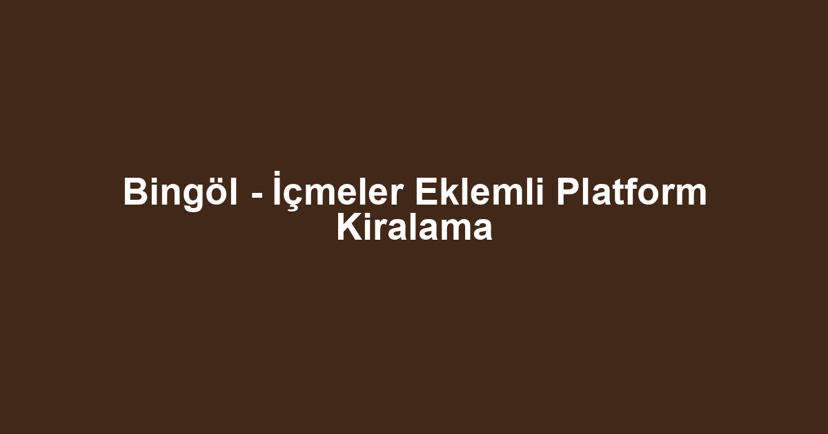 Bingöl - İçmeler Eklemli Platform Kiralama