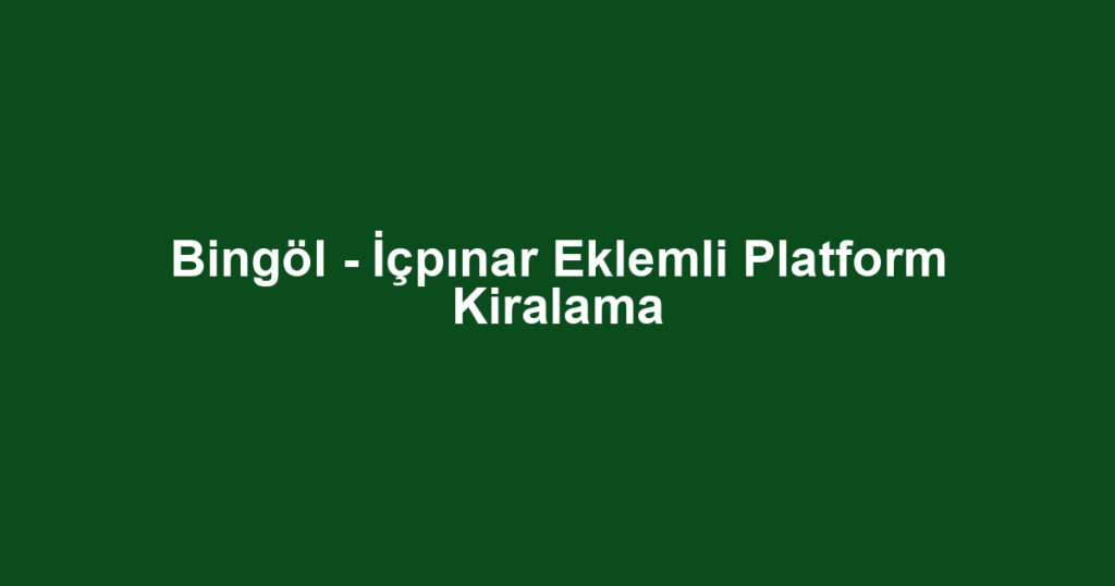 Bingöl - İçpınar Eklemli Platform Kiralama