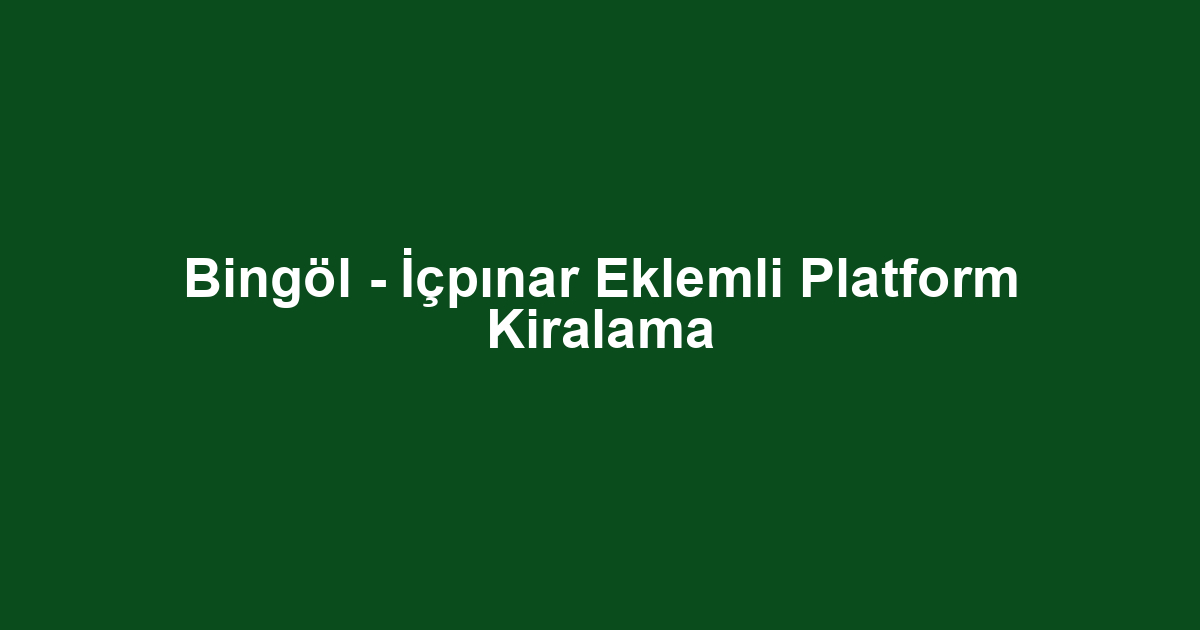 Bingöl - İçpınar Eklemli Platform Kiralama