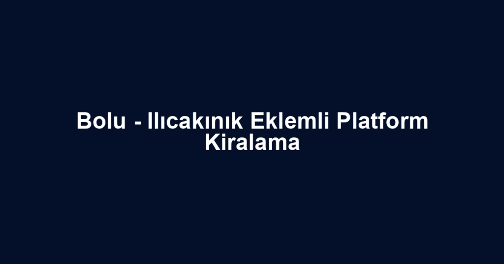 Bolu - Ilıcakınık Eklemli Platform Kiralama