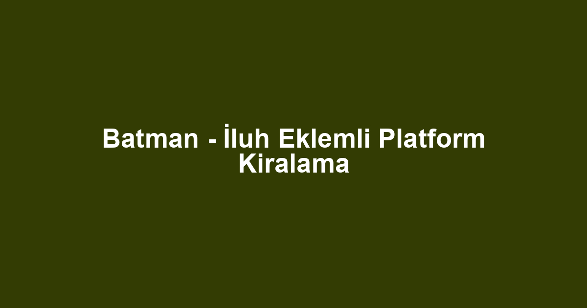 Batman - İluh Eklemli Platform Kiralama