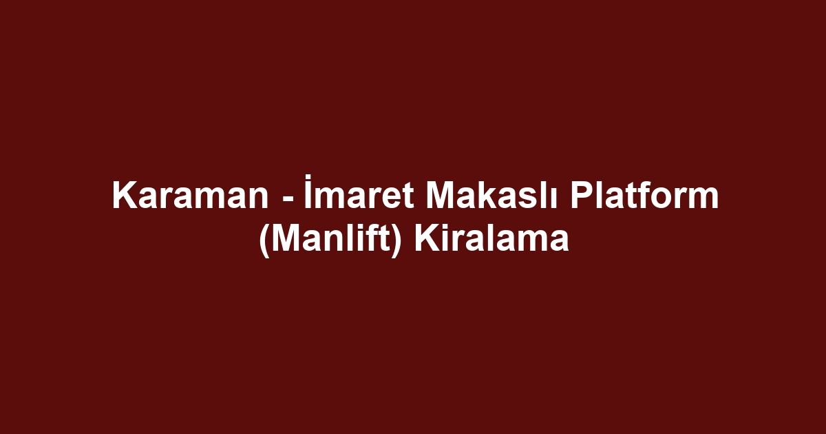 Karaman - İmaret Makaslı Platform (Manlift) Kiralama