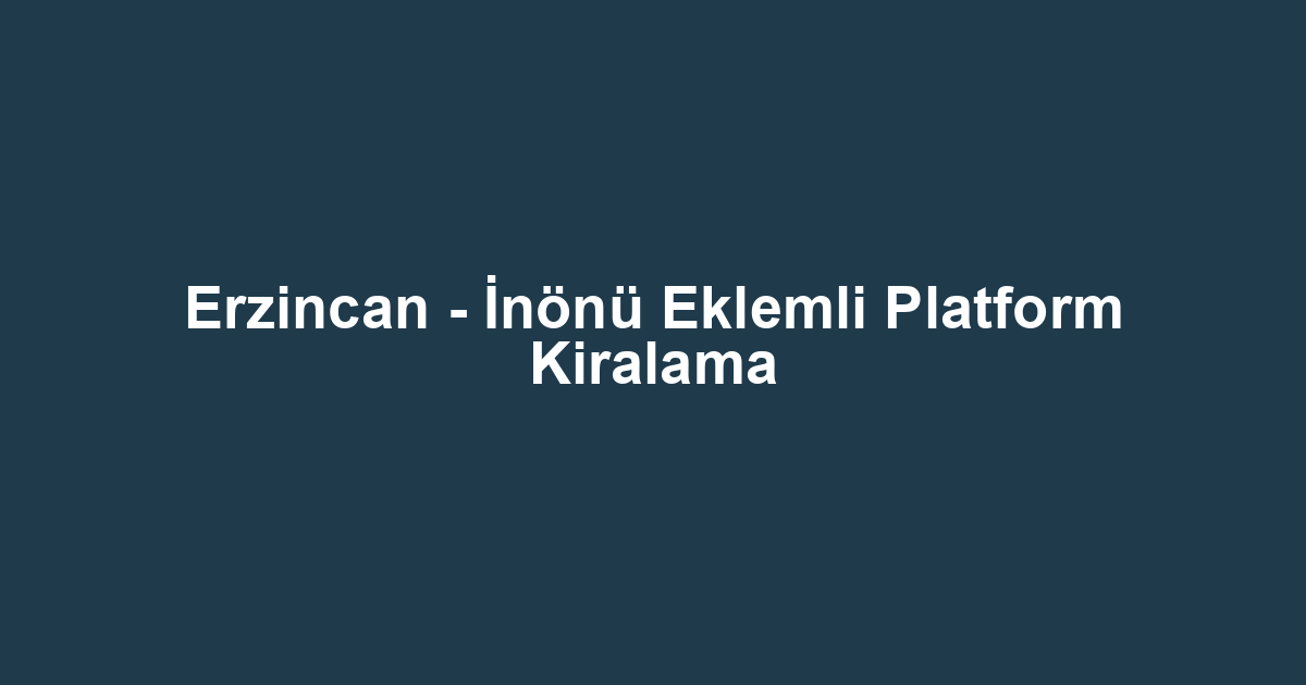 Erzincan - İnönü Eklemli Platform Kiralama
