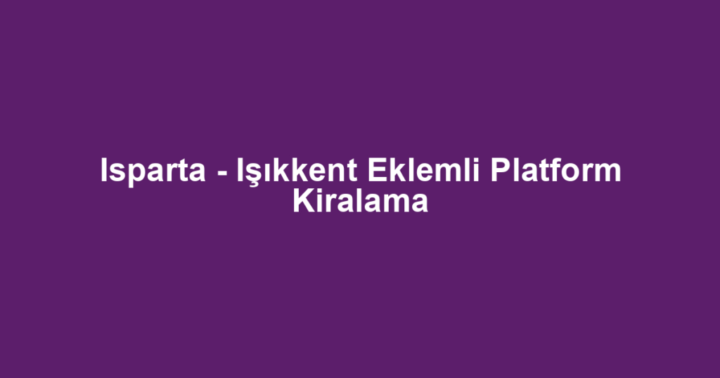 Isparta - Işıkkent Eklemli Platform Kiralama