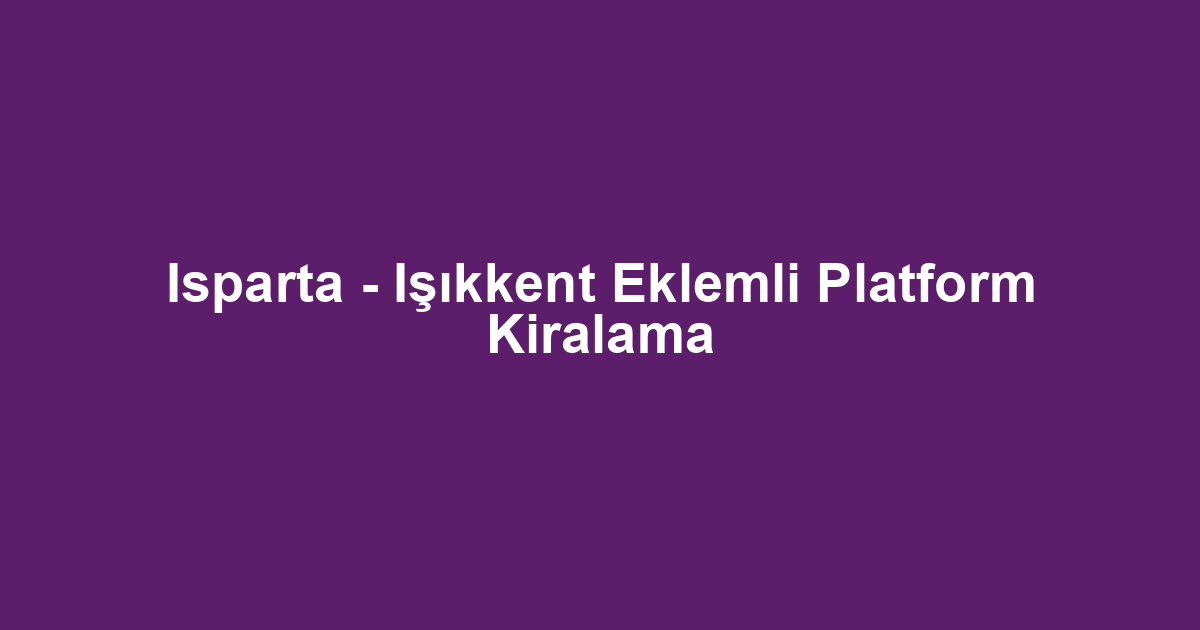 Isparta - Işıkkent Eklemli Platform Kiralama